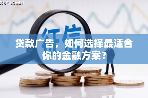 耒阳贷款广告，如何选择最适合你的金融方案？