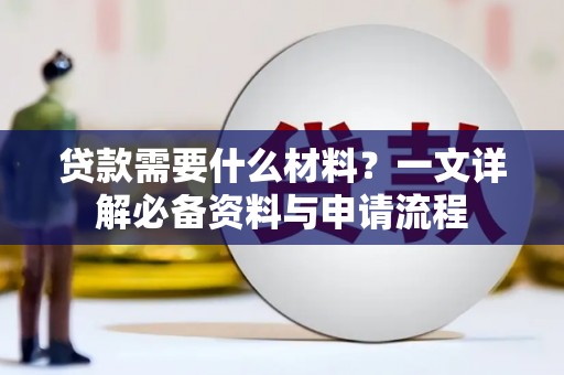 耒阳贷款需要什么材料？一文详解必备资料与申请流程