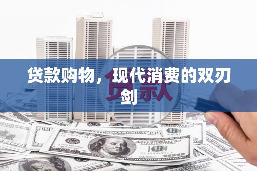耒阳贷款购物，现代消费的双刃剑