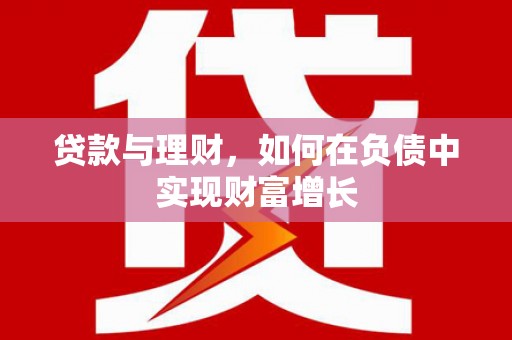 耒阳贷款与理财，如何在负债中实现财富增长