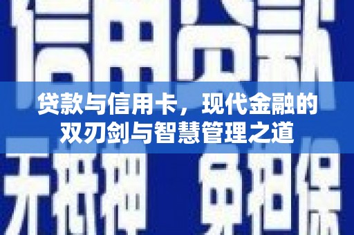 耒阳贷款与信用卡，现代金融的双刃剑与智慧管理之道