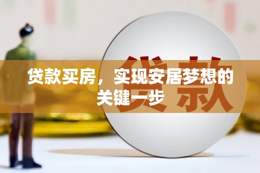 耒阳贷款买房，实现安居梦想的关键一步