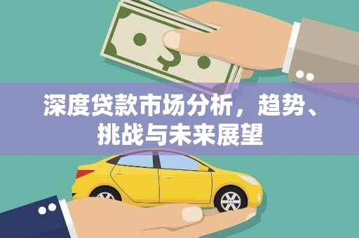 耒阳深度贷款市场分析，趋势、挑战与未来展望