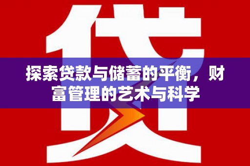 耒阳探索贷款与储蓄的平衡，财富管理的艺术与科学
