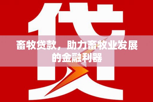 耒阳畜牧贷款，助力畜牧业发展的金融利器