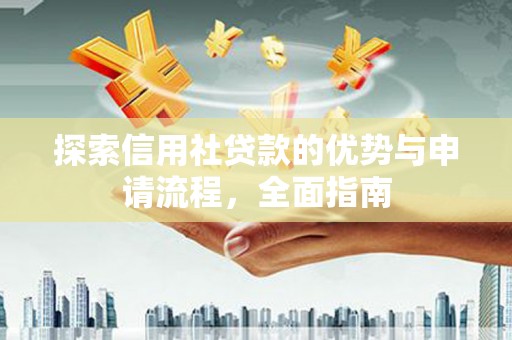 耒阳探索信用社贷款的优势与申请流程，全面指南