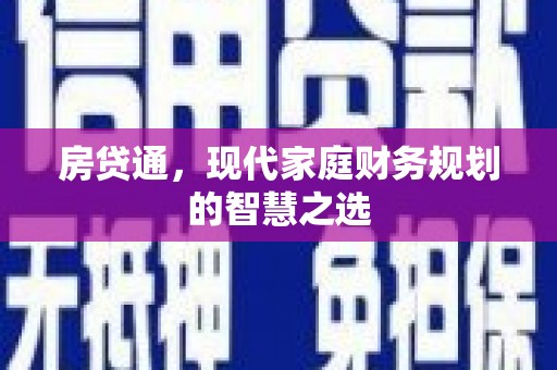 耒阳房贷通，现代家庭财务规划的智慧之选