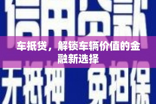 耒阳车抵贷，解锁车辆价值的金融新选择