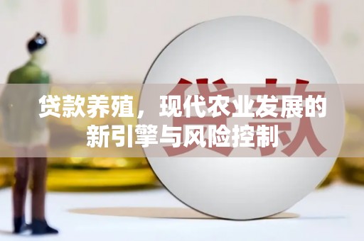 耒阳贷款养殖，现代农业发展的新引擎与风险控制