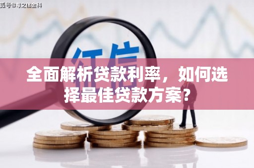 耒阳全面解析贷款利率，如何选择最佳贷款方案？