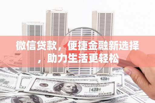 耒阳微信贷款，便捷金融新选择，助力生活更轻松