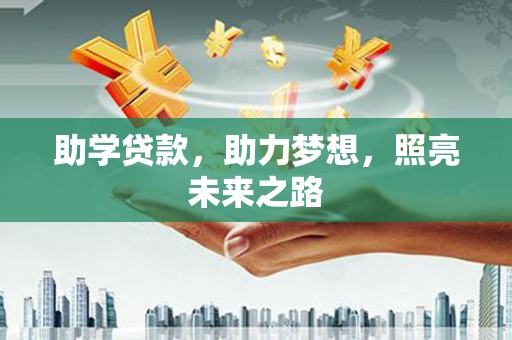耒阳助学贷款，助力梦想，照亮未来之路