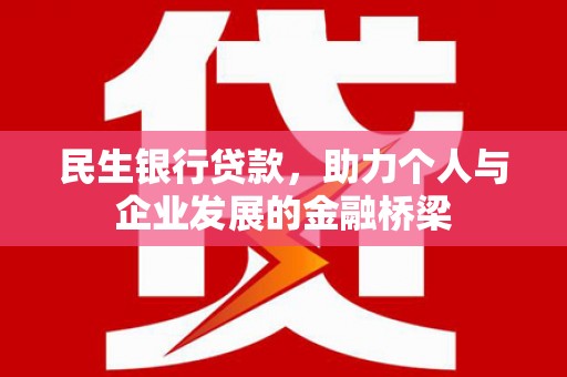 耒阳民生银行贷款，助力个人与企业发展的金融桥梁