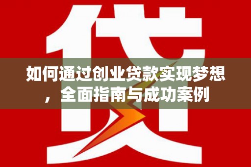 耒阳如何通过创业贷款实现梦想，全面指南与成功案例