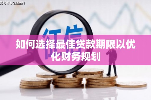 耒阳如何选择最佳贷款期限以优化财务规划