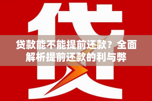 耒阳贷款能不能提前还款？全面解析提前还款的利与弊