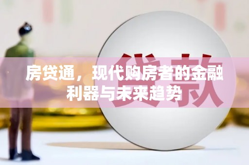 耒阳房贷通，现代购房者的金融利器与未来趋势