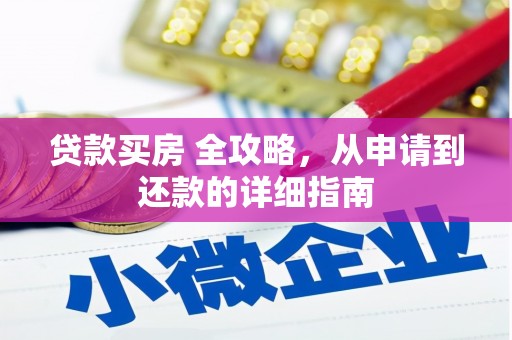 耒阳贷款买房 全攻略，从申请到还款的详细指南