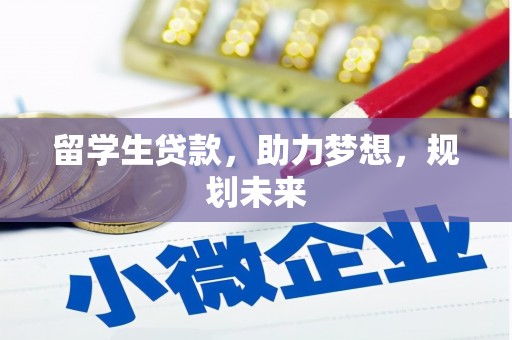耒阳留学生贷款，助力梦想，规划未来