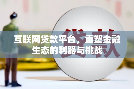 耒阳互联网贷款平台，重塑金融生态的利器与挑战