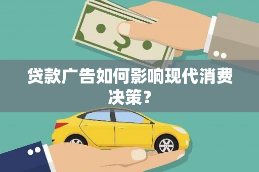 耒阳贷款广告如何影响现代消费决策？