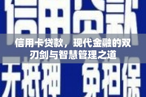 耒阳信用卡贷款，现代金融的双刃剑与智慧管理之道