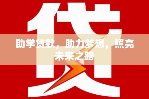 耒阳助学贷款，助力梦想，照亮未来之路