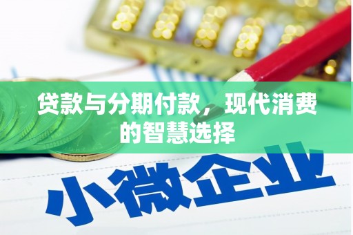 耒阳贷款与分期付款，现代消费的智慧选择