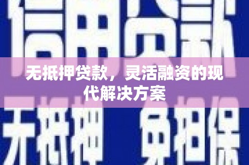 耒阳无抵押贷款，灵活融资的现代解决方案