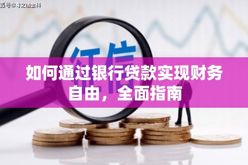耒阳如何通过银行贷款实现财务自由，全面指南