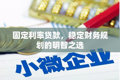 耒阳固定利率贷款，稳定财务规划的明智之选